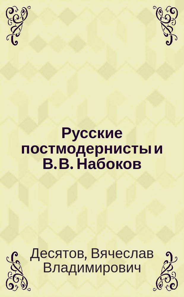 Русские постмодернисты и В. В. Набоков: интертекстуальные связи : автореф. дис. на соиск. учен. степ. д-ра филол. наук : спец. (10.01.01)