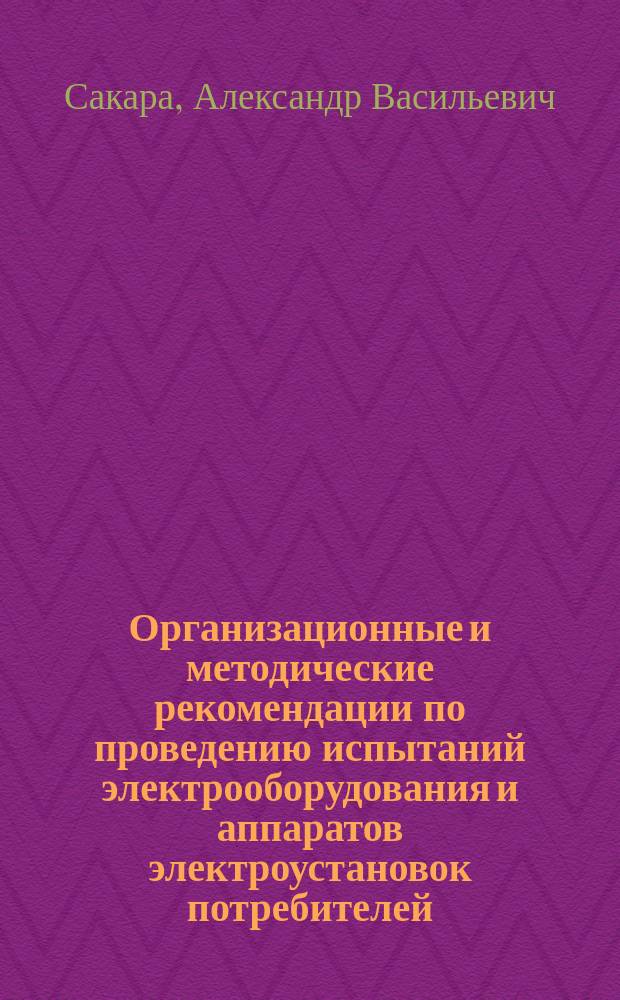 Организационные и методические рекомендации по проведению испытаний электрооборудования и аппаратов электроустановок потребителей