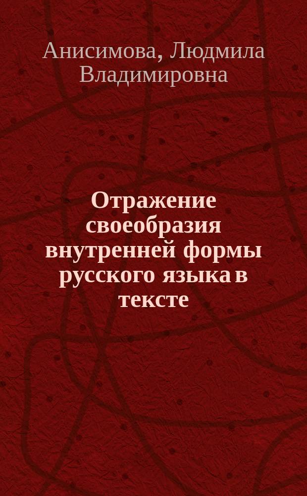 Отражение своеобразия внутренней формы русского языка в тексте : автореф. дис. на соиск. учен. степ. к.филол.н. : спец. 10.02.01