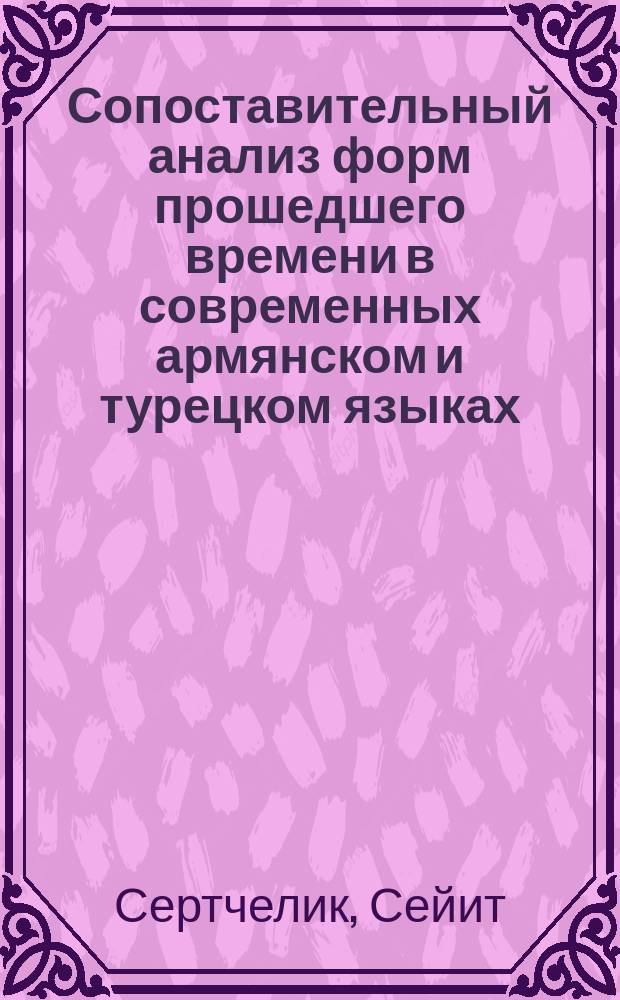 Сопоставительный анализ форм прошедшего времени в современных армянском и турецком языках : автореф. дис. на соиск. учен. степ. к.филол.н. : спец. 10.02.19
