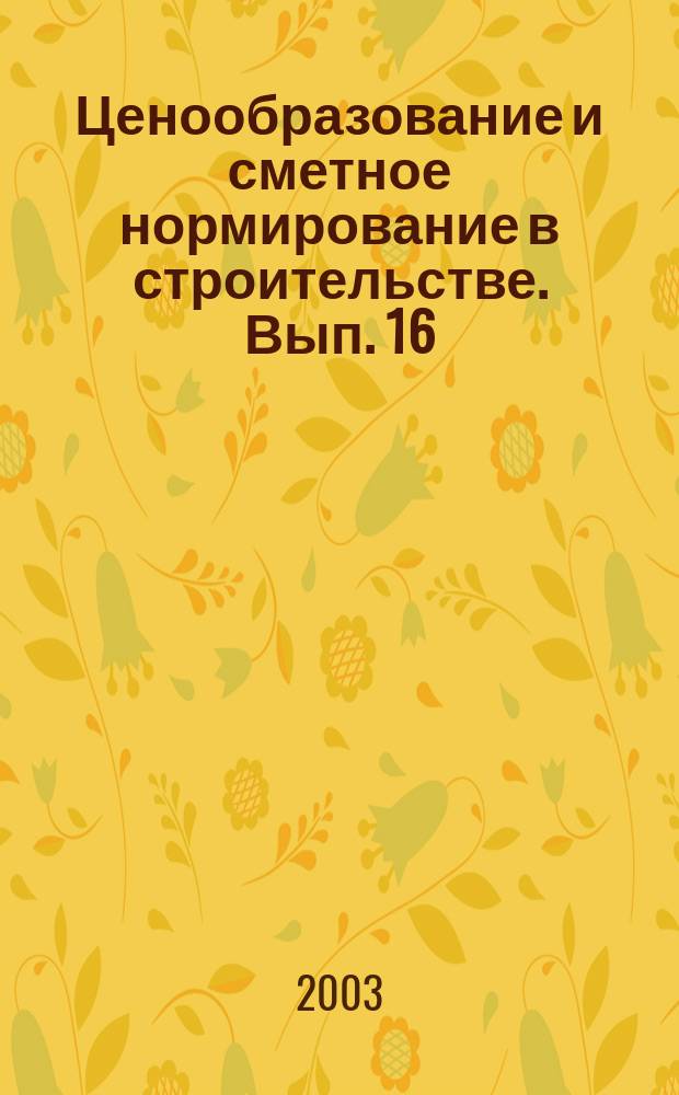 Ценообразование и сметное нормирование в строительстве. Вып. 16