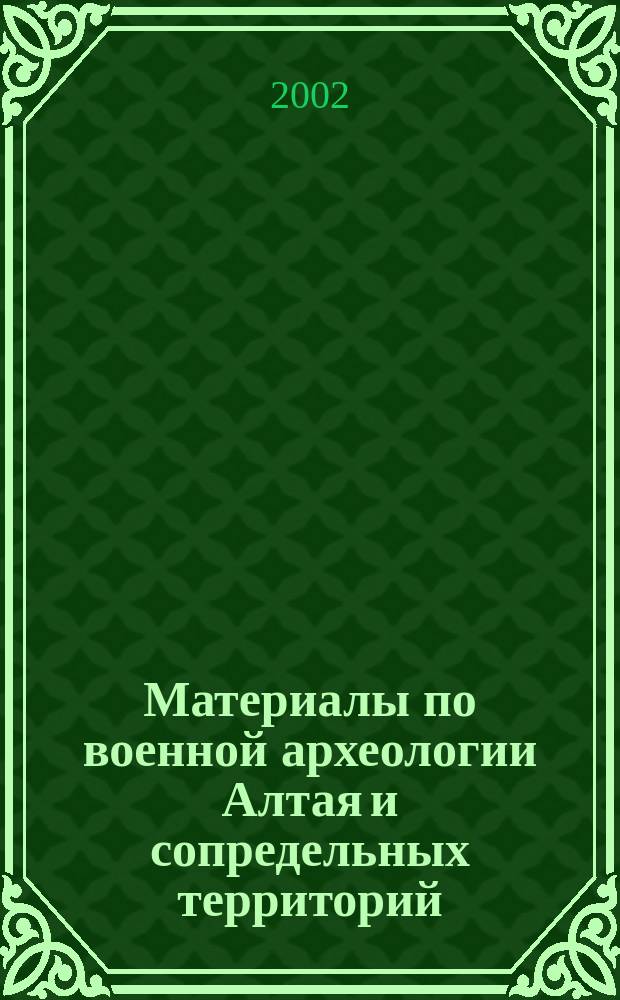 Материалы по военной археологии Алтая и сопредельных территорий : сборник научных трудов