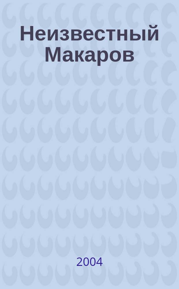 Неизвестный Макаров : Сб. ст.