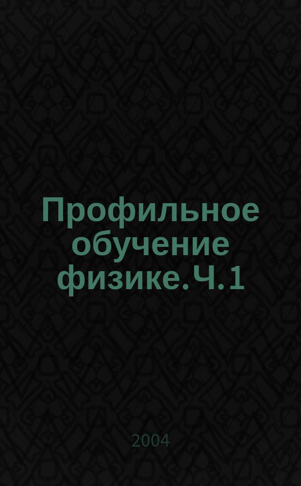 Профильное обучение физике. [Ч. 1]