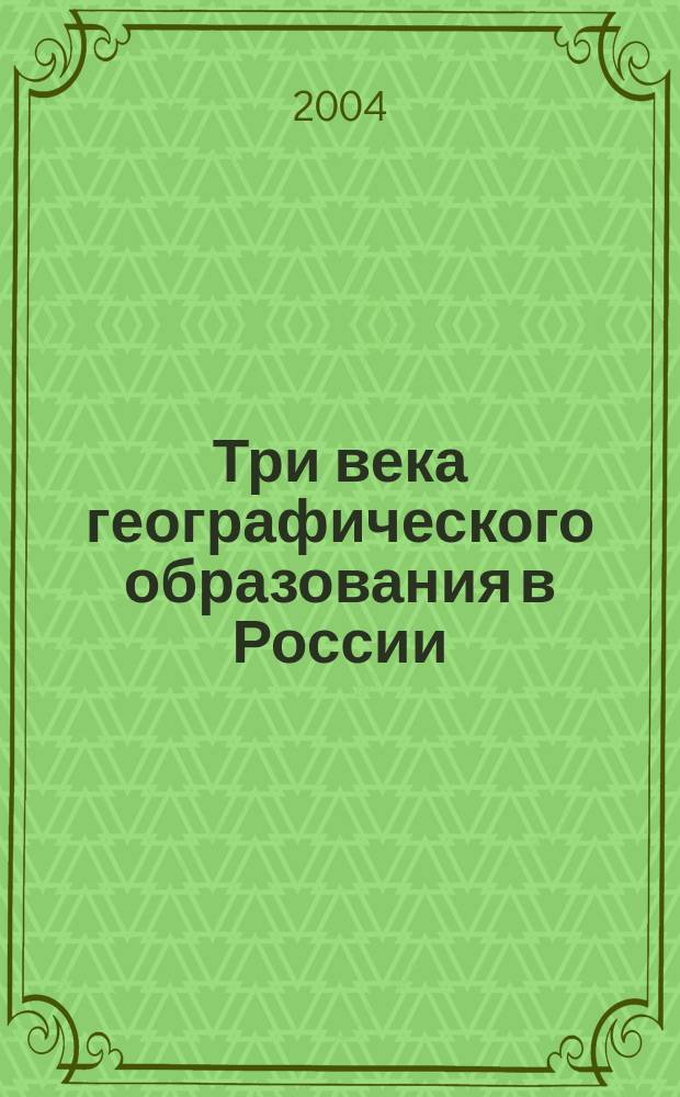 Три века географического образования в России: прошлое, настоящее и будущее : научно-практическая конференция, 3-5 ноября 2003 г