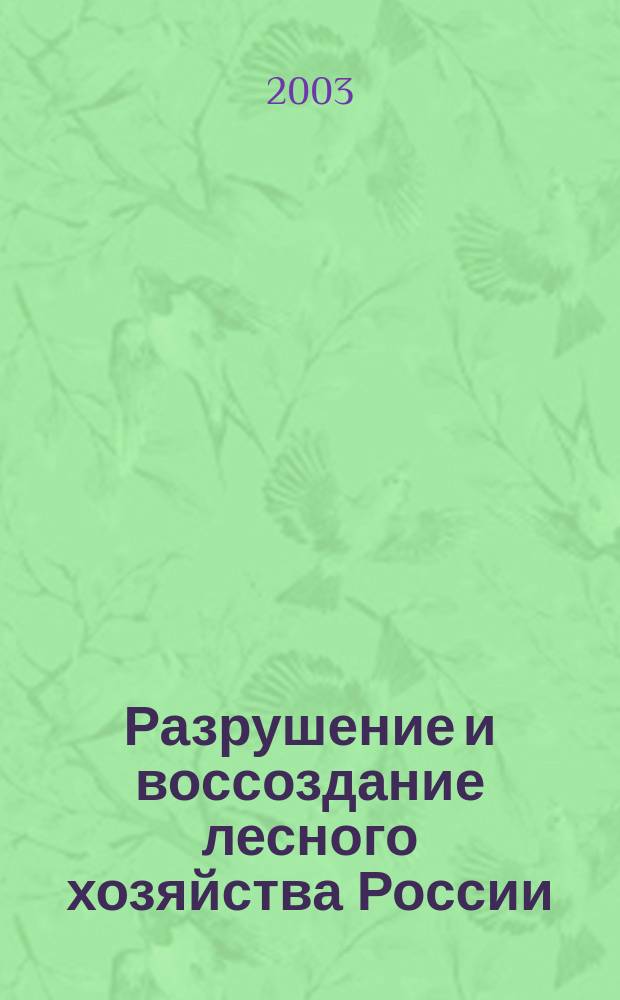 Разрушение и воссоздание лесного хозяйства России = Devastation and renascence of forestry in RUSSIA