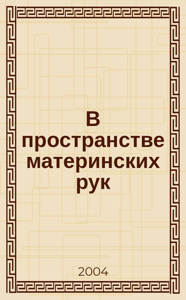 В пространстве материнских рук : общение и игра взрослого с младенцем : книга для родителей