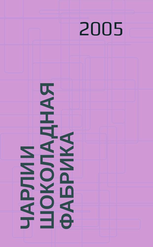 Чарли и шоколадная фабрика : повесть : для младшего школьного возраста