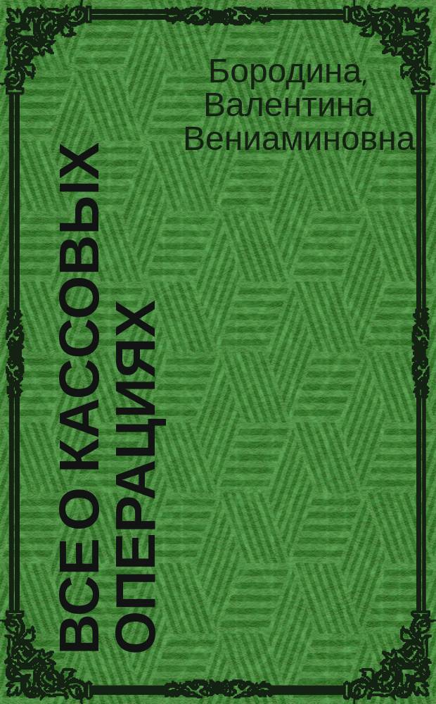 Все о кассовых операциях : практ. пособие