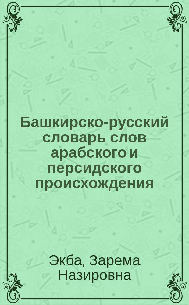 Башкирско-русский словарь слов арабского и персидского происхождения : около 4000 слов