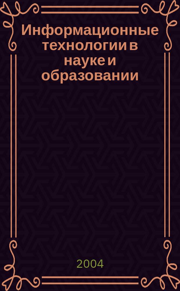 Информационные технологии в науке и образовании : международная научно-практическая интернет-конференция, 10 марта-15 июня 2004 г. : материалы конференции