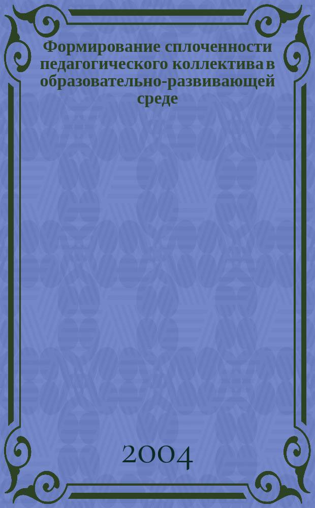 Формирование сплоченности педагогического коллектива в образовательно-развивающей среде : автореф. дис. на соиск. учен. степ. канд. пед. наук : спец. 13.00.01