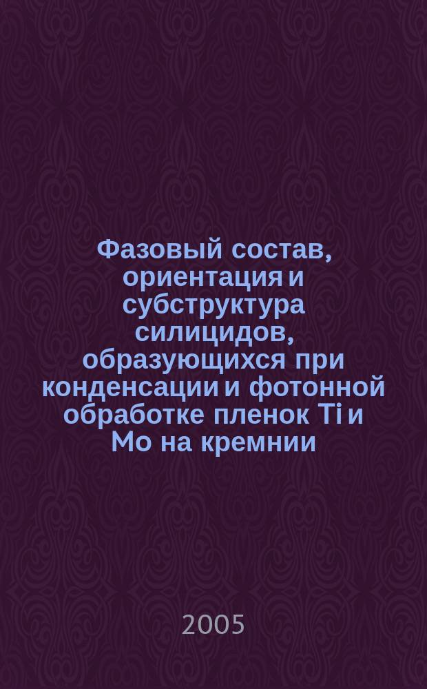 Фазовый состав, ориентация и субструктура силицидов, образующихся при конденсации и фотонной обработке пленок Ti и Mo на кремнии : автореф. дис. на соиск. учен. степ. канд. физ.-мат. наук : спец. (01.04.07)