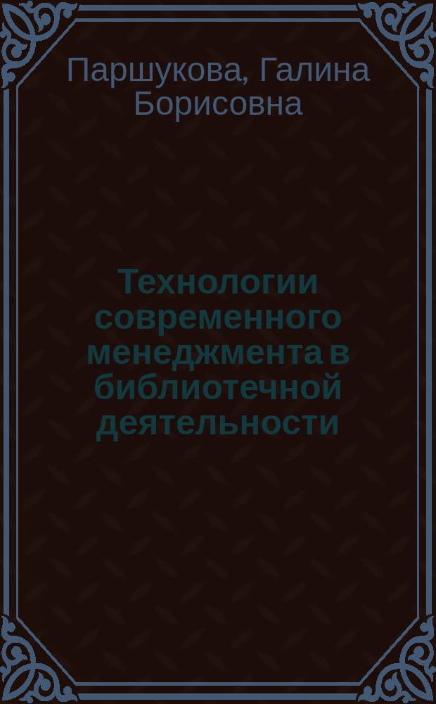 Технологии современного менеджмента в библиотечной деятельности : учеб. пособие