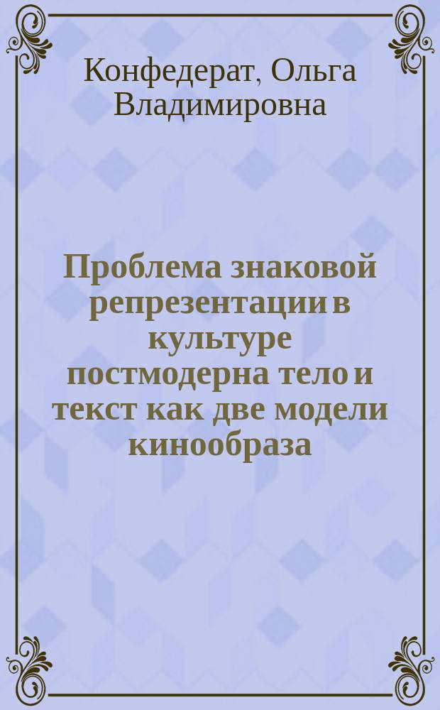 Проблема знаковой репрезентации в культуре постмодерна тело и текст как две модели кинообраза : автореф. дис. на соиск. учен. степ. к.культурологии : спец. 24.00.01