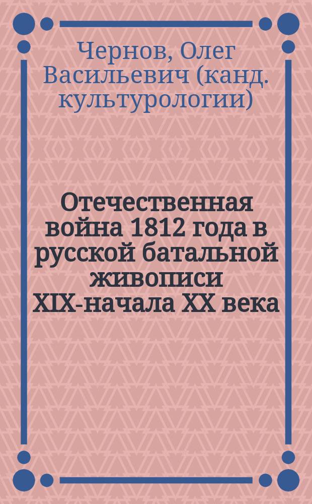 Отечественная война 1812 года в русской батальной живописи XIX-начала XX века : автореф. дис. на соиск. учен. степ. к.культурологии : спец. 24.00.02
