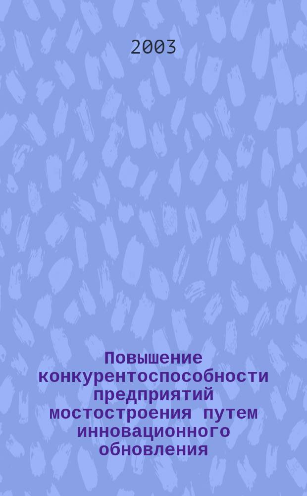 Повышение конкурентоспособности предприятий мостостроения путем инновационного обновления : автореф. дис. на соиск. учен. степ. к.э.н. : спец. 08.00.05
