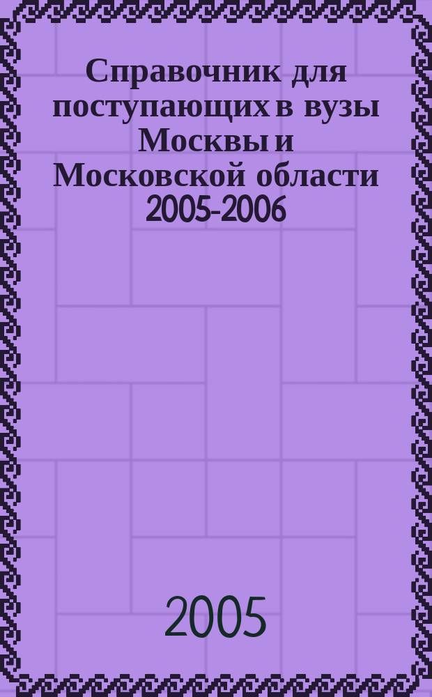 Справочник для поступающих в вузы Москвы и Московской области 2005-2006