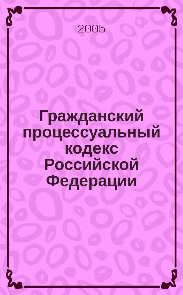 Гражданский процессуальный кодекс Российской Федерации : официальный текст