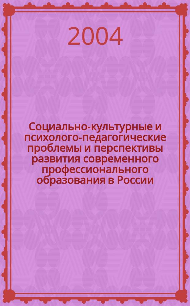 Социально-культурные и психолого-педагогические проблемы и перспективы развития современного профессионального образования в России : междунар. науч.-практ. конф.: сб. ст., 3-5 нояб. 2004 г., Санкт-Петербург, Тула, Тольятти, Пенза