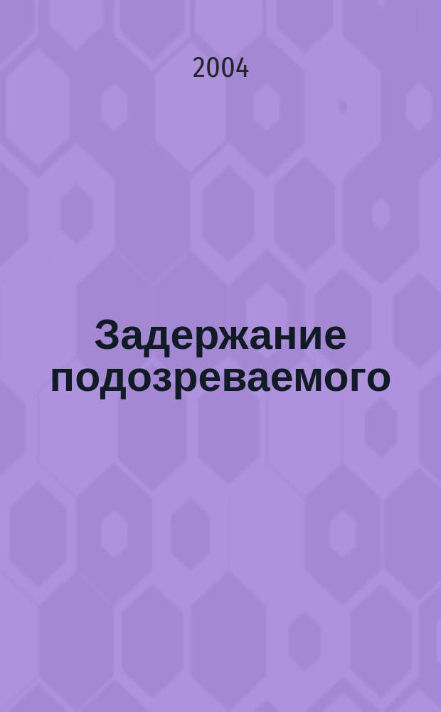 Задержание подозреваемого : монография