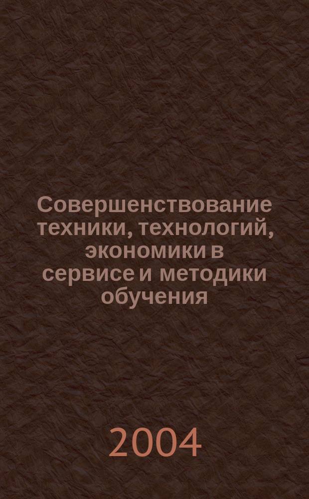 Совершенствование техники, технологий, экономики в сервисе и методики обучения : четвертая межвузовская научно-практическая конференция