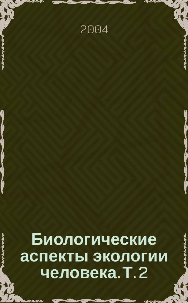 Биологические аспекты экологии человека. Т. 2