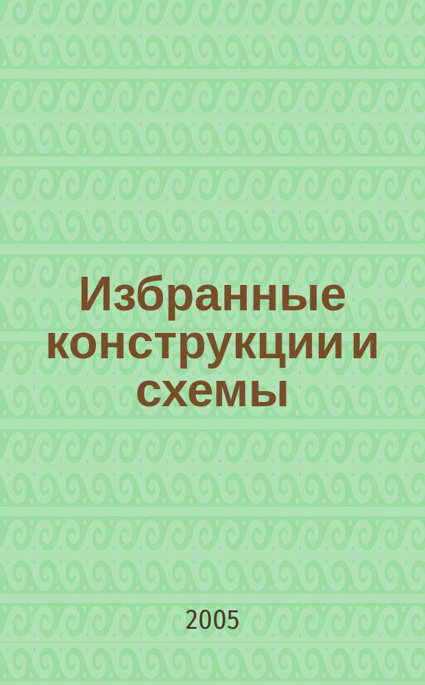 Избранные конструкции и схемы : решения для работы и дома : сотовый телефон - охранник. Качеств. звук в вашем автомобиле. Измер. устройства. Полез. конструкции для работы и отдыха. Справ. листок