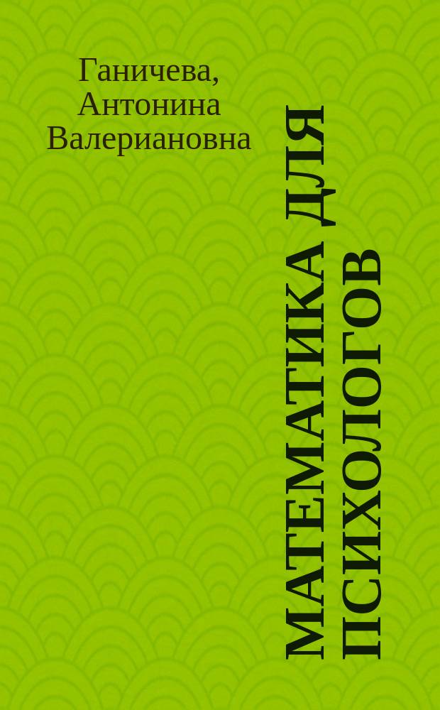 Математика для психологов : учебное пособие для студентов высших учебных заведений, обучающихся по направлению и специальностям психологии