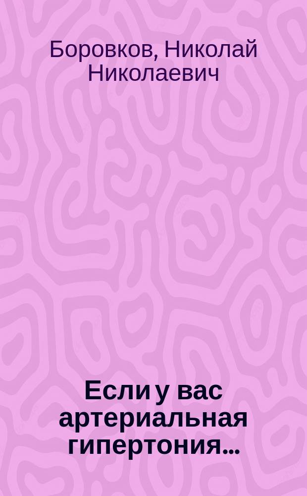 Если у вас артериальная гипертония... : профилактика и методы лечения