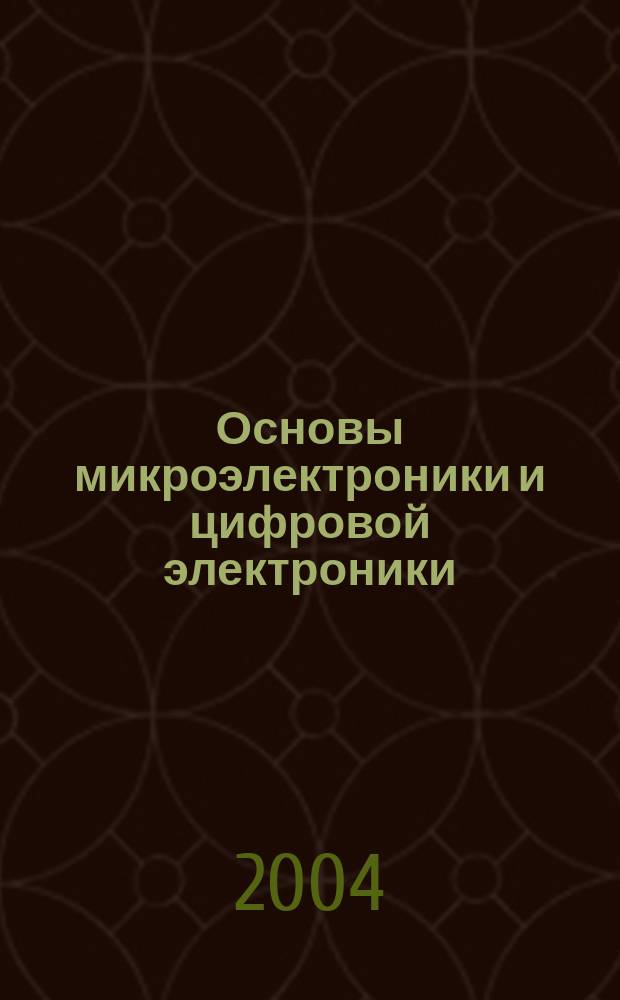 Основы микроэлектроники и цифровой электроники : учеб. пособие для студентов вузов, обучающихся по спец. 030100 - "Информатика"
