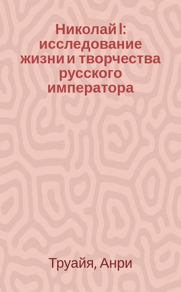 Николай I : исследование жизни и творчества русского императора
