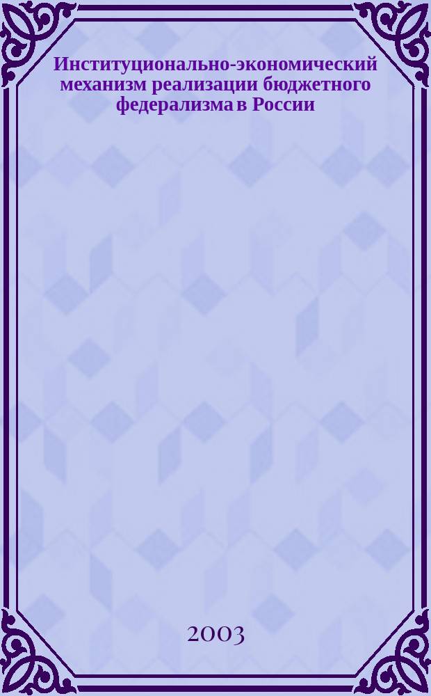 Институционально-экономический механизм реализации бюджетного федерализма в России : автореф. дис. на соиск. учен. степ. к.э.н. : спец. 08.00.01 : спец. 08.00.10