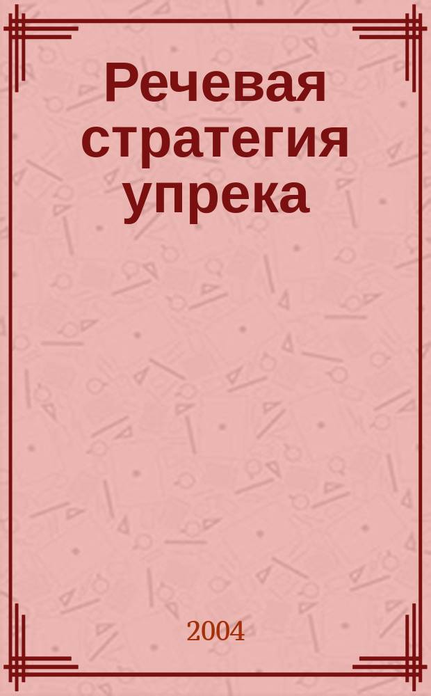 Речевая стратегия упрека: лингвокогнитивный подход: (На материале нем., англ. и рус. яз.) : автореф. дис. на соиск. учен. степ. канд. филол. наук : спец. (10.02.20) : спец. (10.02.04)