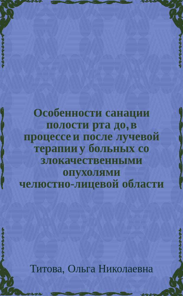 Особенности санации полости рта до, в процессе и после лучевой терапии у больных со злокачественными опухолями челюстно-лицевой области : автореф. дис. на соиск. учен. степ. к.м.н. : спец. 14.00.21 : спец. 14.00.19