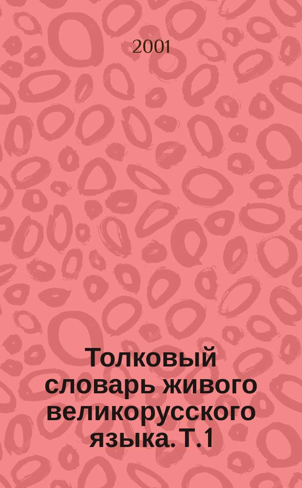 Толковый словарь живого великорусского языка. Т. 1 : А - З