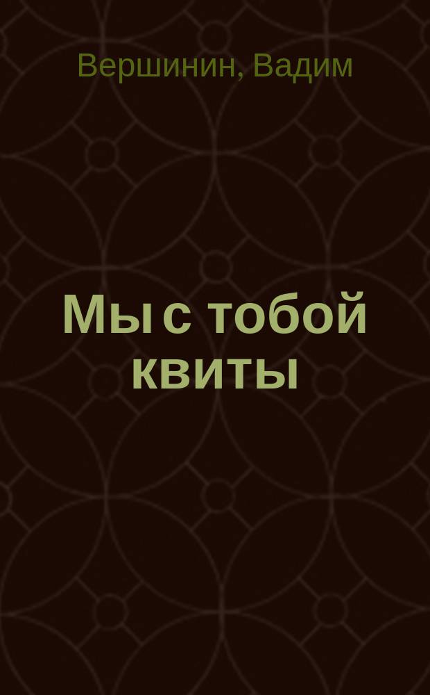 Мы с тобой квиты