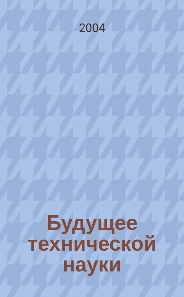 Будущее технической науки : тез. докл. 3-й Всесоюз. молодеж. науч.-техн. конф., Ниж. Новгород, 26-27 мая, 2004 г