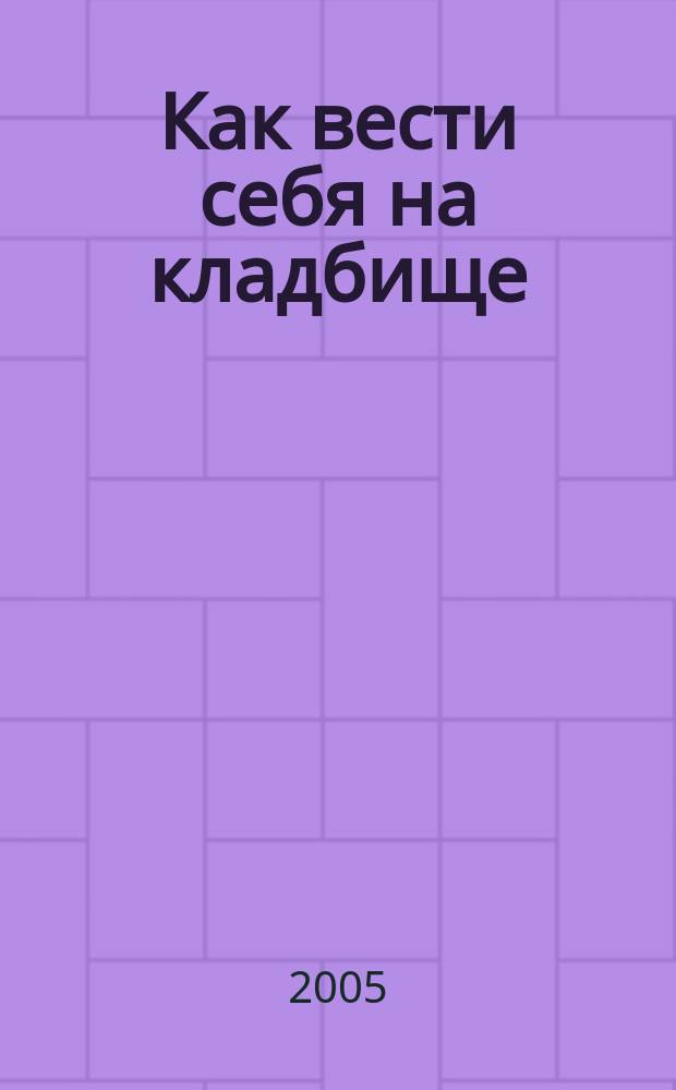 Как вести себя на кладбище : Практ. советы о поведении на кладбище и поминании усопших. Чин литии, совершаемой мирянином дома и на кладбище. Акафист о упокоении усопших