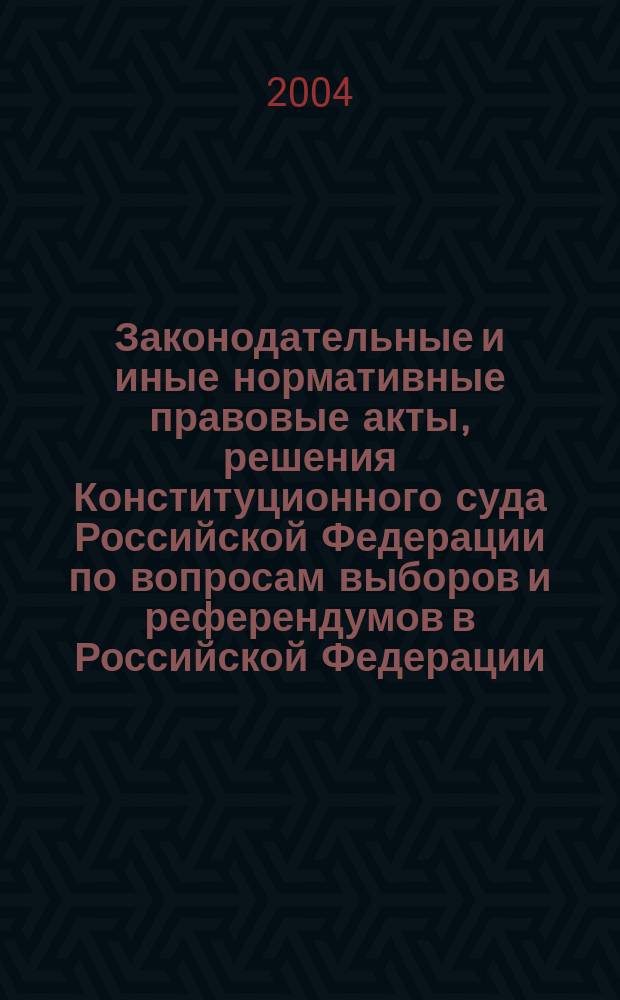 Законодательные и иные нормативные правовые акты, решения Конституционного суда Российской Федерации по вопросам выборов и референдумов в Российской Федерации. 2003, т. 2