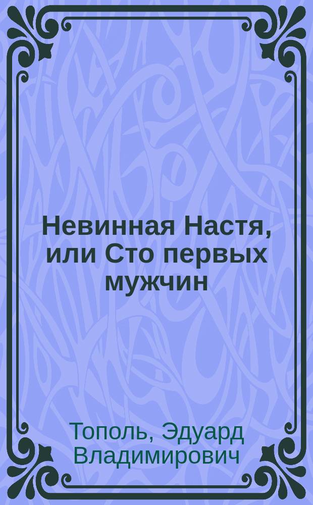 Невинная Настя, или Сто первых мужчин : педагогическая поэма (слабонервным родителям читать запрещается)