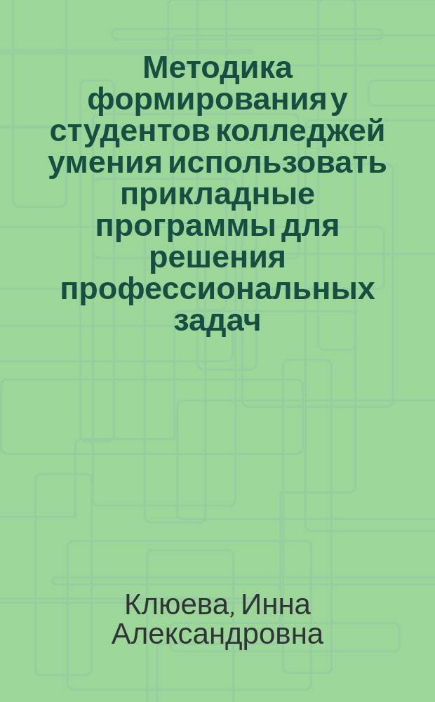 Методика формирования у студентов колледжей умения использовать прикладные программы для решения профессиональных задач : автореф. дис. на соиск. учен. степ. к.п.н. : спец. 13.00.02