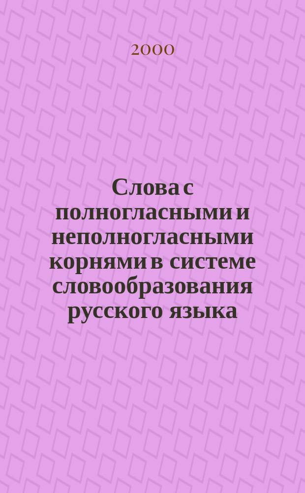Слова с полногласными и неполногласными корнями в системе словообразования русского языка : автореф. дис. на соиск. учен. степ. д.филол.н. : спец. 10.02.01
