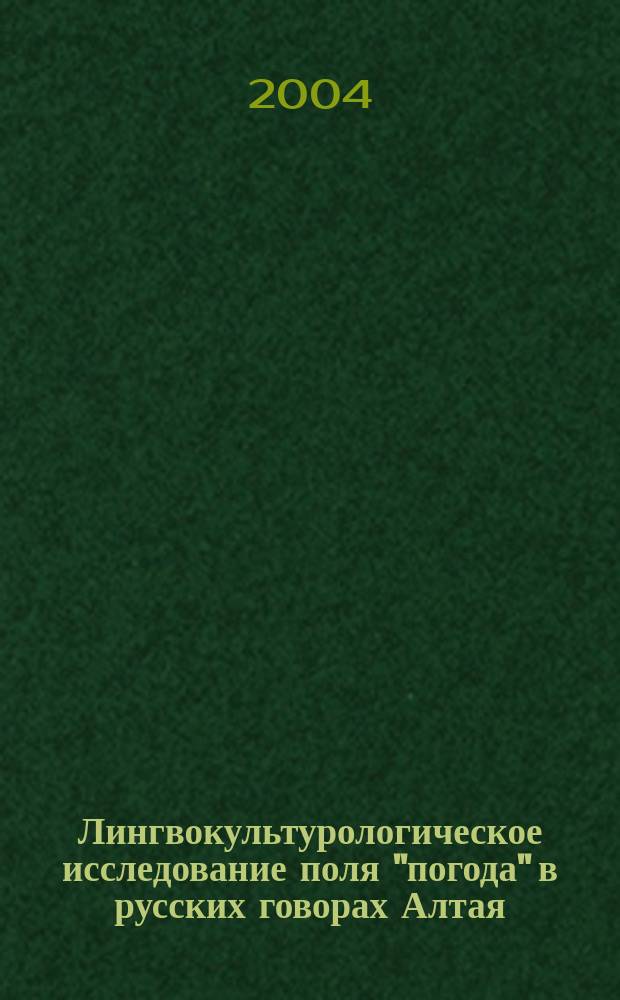 Лингвокультурологическое исследование поля "погода" в русских говорах Алтая : (моделирование фрагмента регион. языковой картины мира) : автореф. дис. на соиск. учен. степ. к.филол.н. : спец. 10.02.01