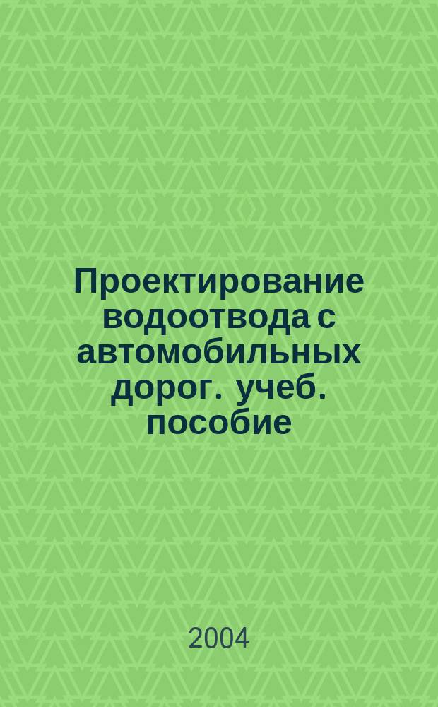 Проектирование водоотвода с автомобильных дорог. учеб. пособие