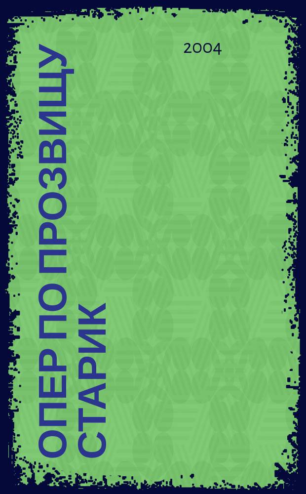 Опер по прозвищу Старик : повесть