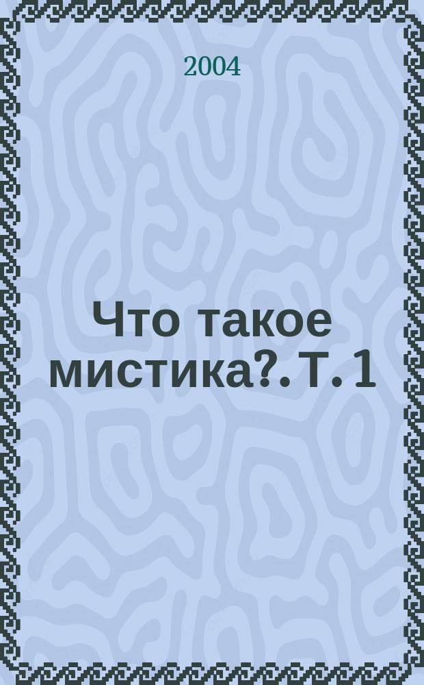 Что такое мистика?. [Т.] 1