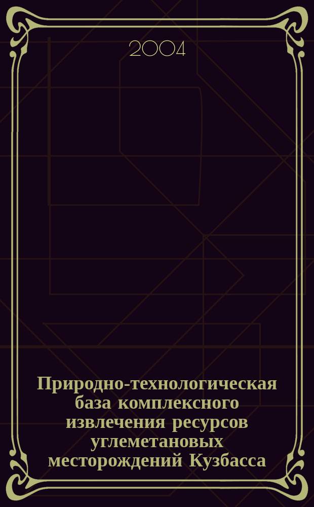 Природно-технологическая база комплексного извлечения ресурсов углеметановых месторождений Кузбасса = Natural and technological basis of complex resources recovery of coal methane deposits of Kuzbass