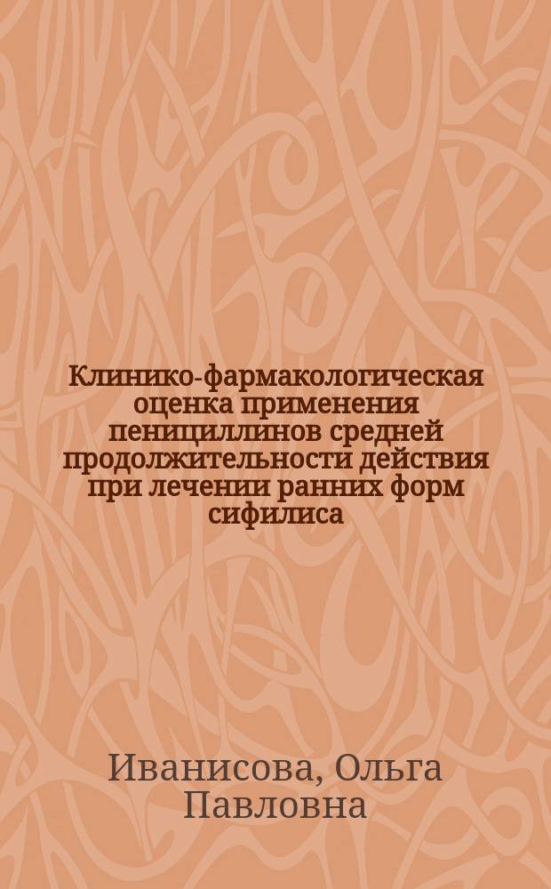 Клинико-фармакологическая оценка применения пенициллинов средней продолжительности действия при лечении ранних форм сифилиса : автореф. дис. на соиск. учен. степ. канд. мед. наук : спец. (14.00.25)