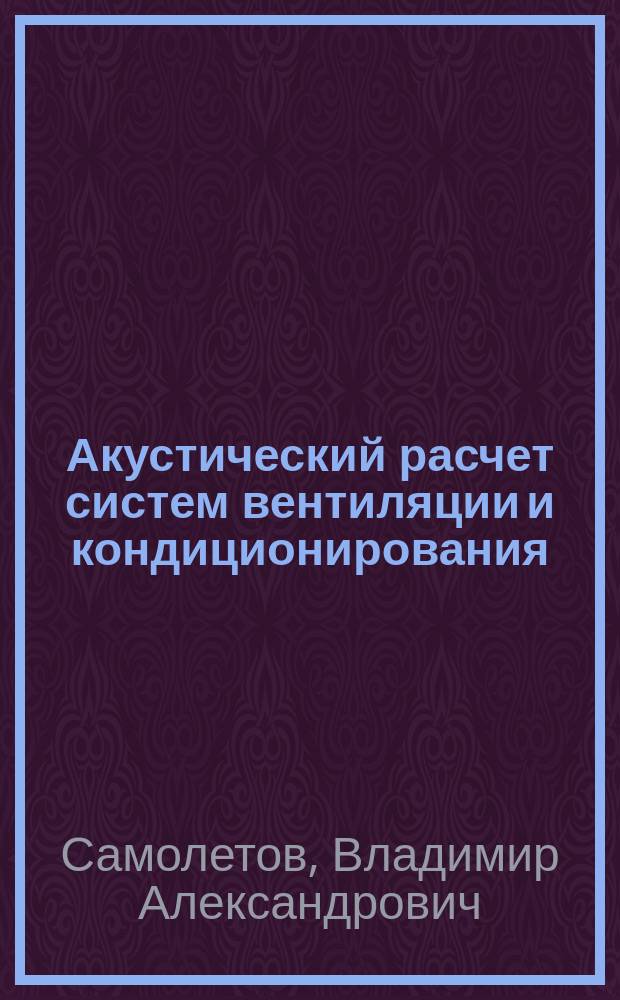 Акустический расчет систем вентиляции и кондиционирования : учеб. пособие